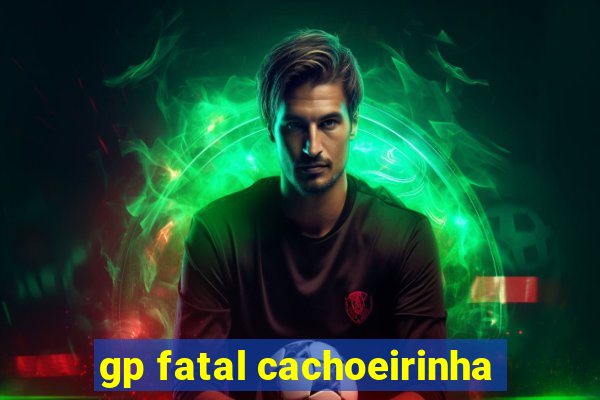 gp fatal cachoeirinha